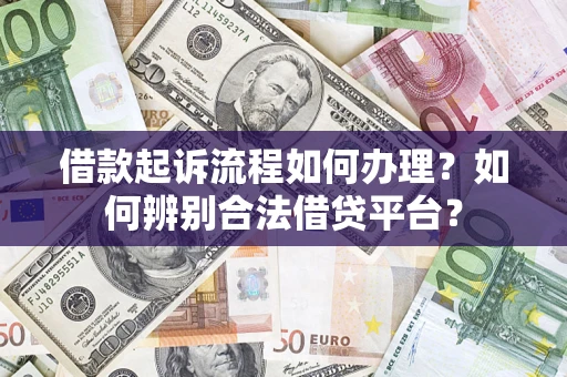 济南借款起诉流程如何办理？如何辨别合法借贷平台？