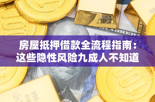 济南房屋抵押借款全流程指南：这些隐性风险九成人不知道