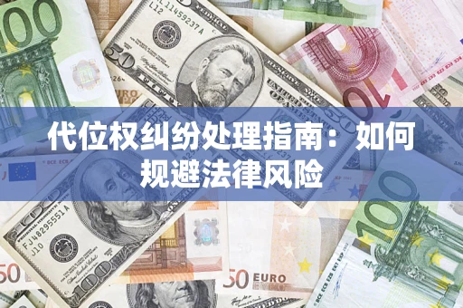 济南代位权纠纷处理指南：如何规避法律风险