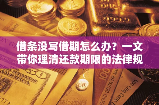济南借条没写借期怎么办？一文带你理清还款期限的法律规则