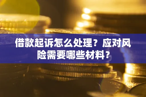 济南借款起诉怎么处理？应对风险需要哪些材料？