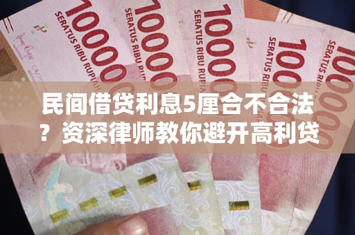 济南民间借贷利息5厘合不合法？资深律师教你避开高利贷陷阱