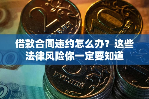 济南借款合同违约怎么办？这些法律风险你一定要知道