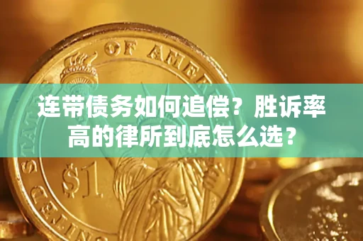济南连带债务如何追偿？胜诉率高的律所到底怎么选？