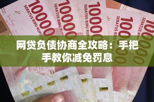 济南网贷负债协商全攻略：手把手教你减免罚息
