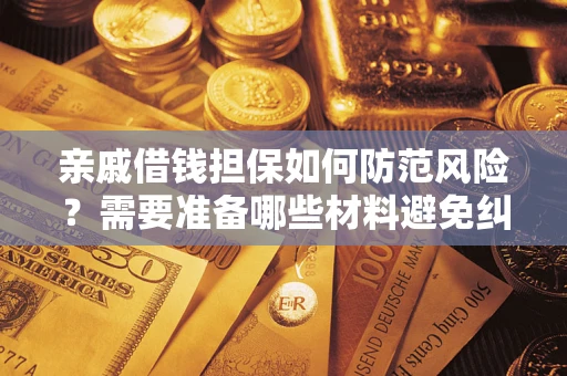 济南亲戚借钱担保如何防范风险？需要准备哪些材料避免纠纷？