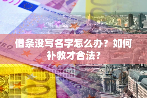 济南借条没写名字怎么办？如何补救才合法？