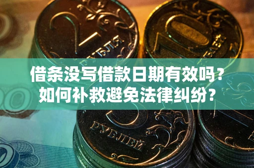 济南借条没写借款日期有效吗？如何补救避免法律纠纷？