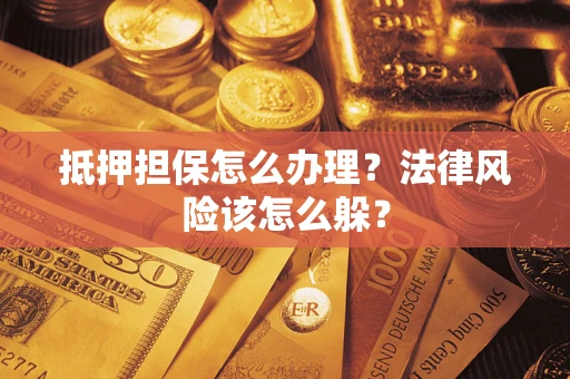 济南抵押担保怎么办理？法律风险该怎么躲？