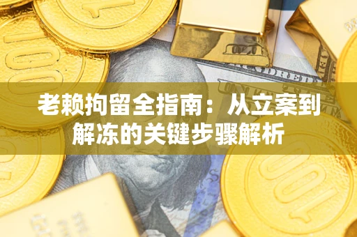 济南老赖拘留全指南：从立案到解冻的关键步骤解析