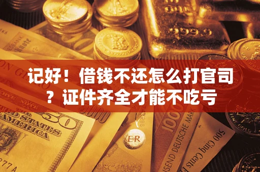 济南记好！借钱不还怎么打官司？证件齐全才能不吃亏