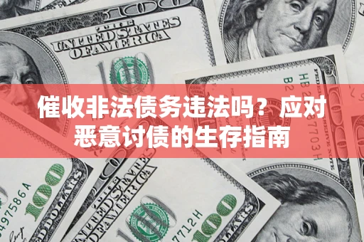 济南催收非法债务违法吗？应对恶意讨债的生存指南