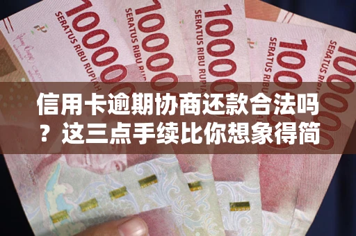 济南信用卡逾期协商还款合法吗？这三点手续比你想象得简单
