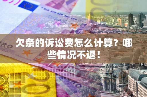 济南欠条的诉讼费怎么计算?哪些情况不退! 济南欠条的诉讼费怎么计算?哪些情况不退!
