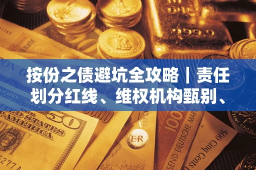 济南按份之债避坑全攻略｜责任划分红线、维权机构甄别、纠纷处理全流程拆解