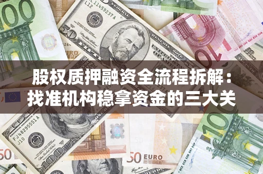济南股权质押融资全流程拆解：找准机构稳拿资金的三大关键