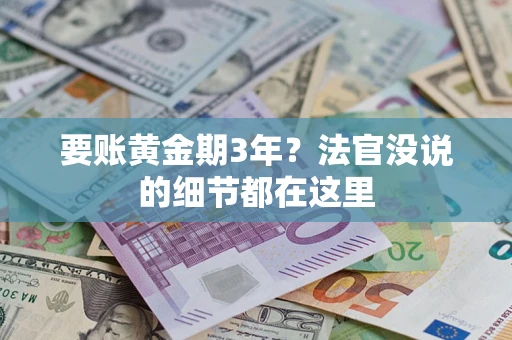 济南要账黄金期3年？法官没说的细节都在这里
