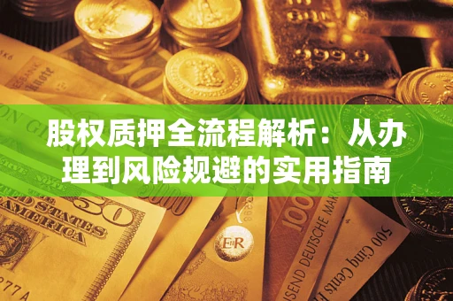 济南股权质押全流程解析：从办理到风险规避的实用指南