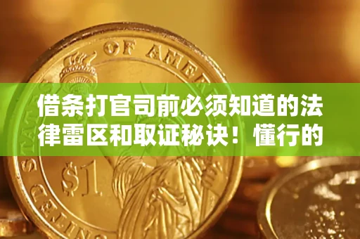 济南借条打官司前必须知道的法律雷区和取证秘诀！懂行的人已经留好这些证据