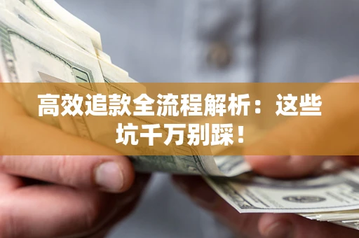 济南高效追款全流程解析：这些坑千万别踩！