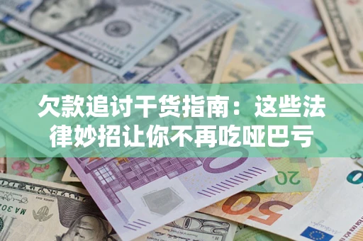 济南欠款追讨干货指南：这些法律妙招让你不再吃哑巴亏