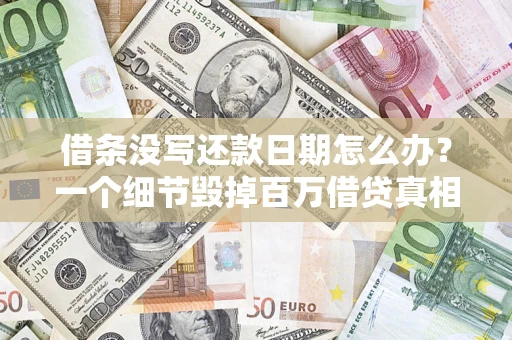济南借条没写还款日期怎么办？一个细节毁掉百万借贷真相