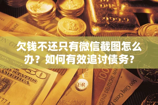 济南欠钱不还只有微信截图怎么办？如何有效追讨债务？