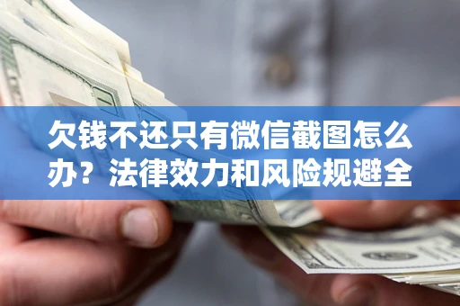 济南欠钱不还只有微信截图怎么办？法律效力和风险规避全解析