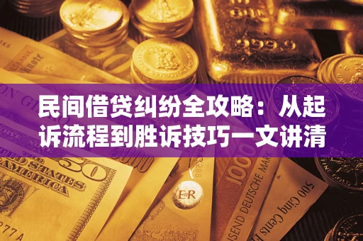 济南民间借贷纠纷全攻略：从起诉流程到胜诉技巧一文讲清