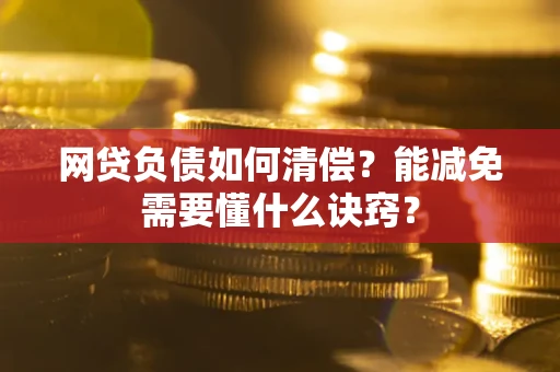 济南网贷负债如何清偿？能减免需要懂什么诀窍？