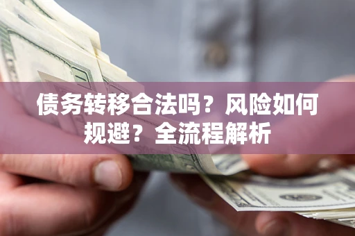 济南债务转移合法吗？风险如何规避？全流程解析