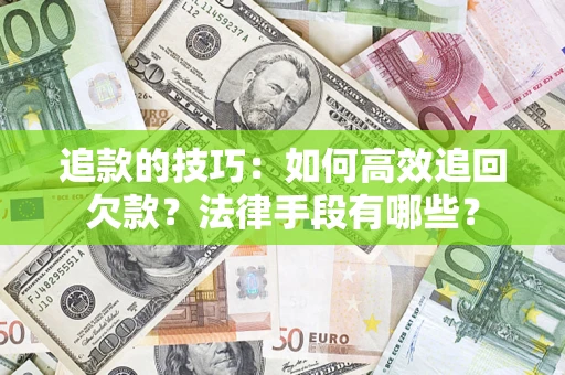 济南追款的技巧：如何高效追回欠款？法律手段有哪些？