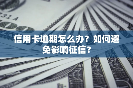 济南信用卡逾期怎么办？如何避免影响征信？