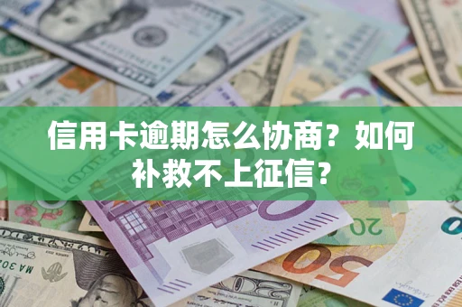 济南信用卡逾期怎么协商？如何补救不上征信？