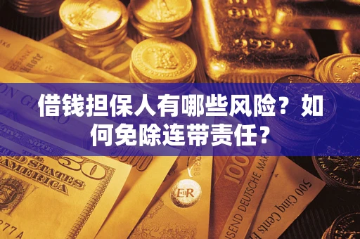 济南借钱担保人有哪些风险？如何免除连带责任？