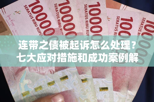 济南连带之债被起诉怎么处理？七大应对措施和成功案例解析