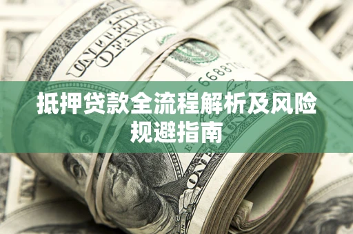 济南抵押贷款全流程解析及风险规避指南