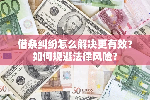 济南借条纠纷怎么解决更有效？如何规避法律风险？