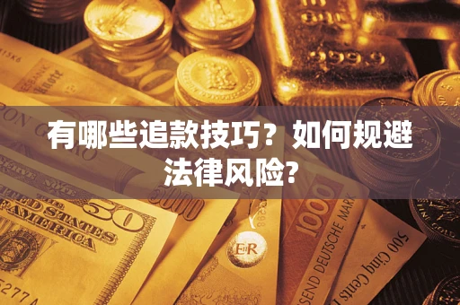 济南有哪些追款技巧？如何规避法律风险?