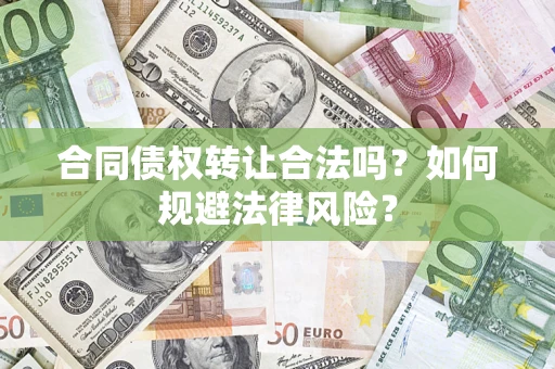济南合同债权转让合法吗？如何规避法律风险？