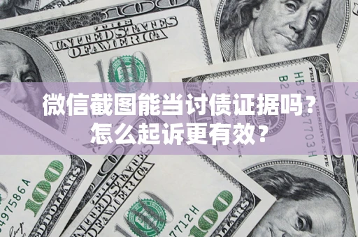 济南微信截图能当讨债证据吗？怎么起诉更有效？