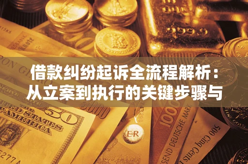 济南借款纠纷起诉全流程解析：从立案到执行的关键步骤与防败诉指南