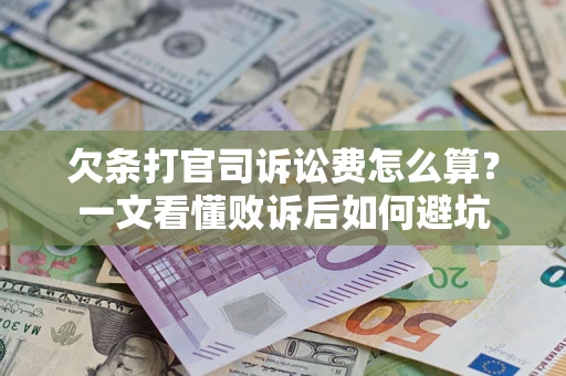 济南欠条打官司诉讼费怎么算？一文看懂败诉后如何避坑