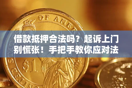 济南借款抵押合法吗？起诉上门别慌张！手把手教你应对法律程序