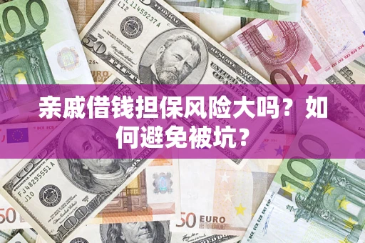 济南亲戚借钱担保风险大吗？如何避免被坑？