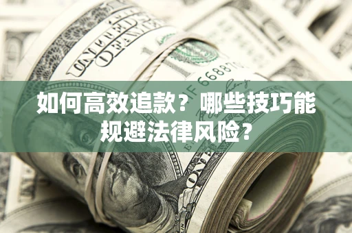 济南如何高效追款？哪些技巧能规避法律风险？