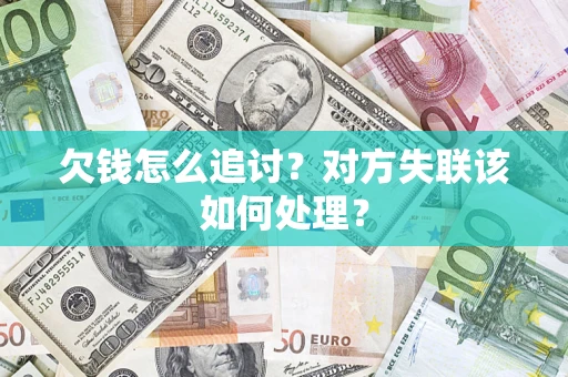 济南欠钱怎么追讨？对方失联该如何处理？