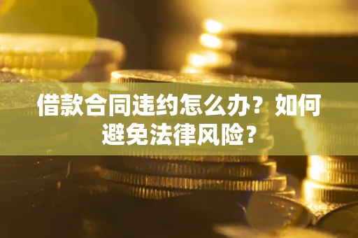 济南借款合同违约怎么办？如何避免法律风险？