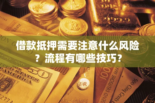 济南借款抵押需要注意什么风险？流程有哪些技巧？