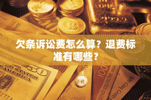 济南欠条诉讼费怎么算？退费标准有哪些？